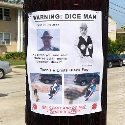 A poster on a street pole that says: “warning: Dice Man - man in the area. He stops you and asks ‘interested in some discount dice?’ Then he emits black fog.” There are various mismatched photos of a man in a hat and vest, and at the bottom in red text reads: “walk past and do not consider offer.”