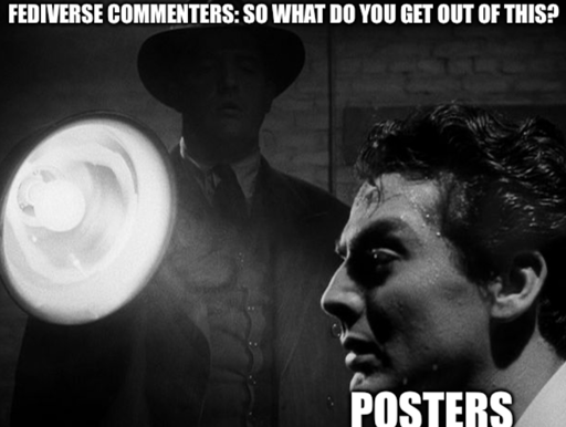 Interrogation meme of man questioning sweaty suspect “posters” under spotlight “ fediverse commenters: so what do you get out of this?”