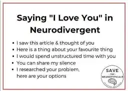 iamge with text that says "Saying I love you in neurodivergent: I saw this and thought of you, Here is a thing about your favorite thing, I would spend unstructured time with you, You can share my silence, I researched your problem, here are your options."