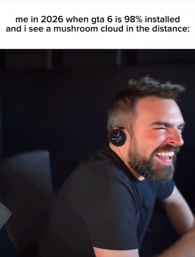 me in 2026 when gta 6 is 98% installed and i see a mushroom cloud in the distance (TikTok screenshot)
