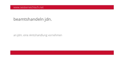 Dein Österreichisches Wörterbuch: beamtshandeln jdn. - an jdm. eine Amtshandlung vornehmen