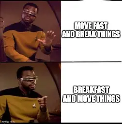 startrek meme format. nah at "move fast and break things", yay at "Breakfast and move things".