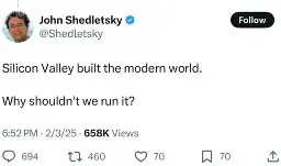 A tweet by Jon sheletsky (@shedletsky) saying "Silicon Valley built the modern world. Why shouldn't we run it?. The tweet has 658k views, 70 bookmarks, 70 likes, 460 retweets/quotes and 694 replies. It was posted at 6:52 PM, 2/3/25.