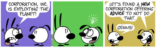 Mimi says to Eunice: “Corporation, Inc. is exploting the planet!” / Eunice has an idea. / Eunice: “Let’s found a new corporation offering advice to not do that.”. Mimi: “Genius!”