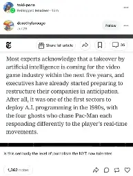 A snippet from a New York Times article shared on tumblr. It says: "Most experts acknowledge that a takeover by artificial intelligence is coming for the video game industry within the next five years, and executives have already started preparing to restructure their companies in anticipation. After all, it was one of the first sectors to deploy A.I. programming in the 1980s, with the four ghosts who chase Pac-Man each responding differently to the player's real-time movements.".   The post has the caption: "Is this seriously the level of journalism the NYT now tolerates."