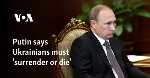 Putin says Ukrainians must 'surrender or die'