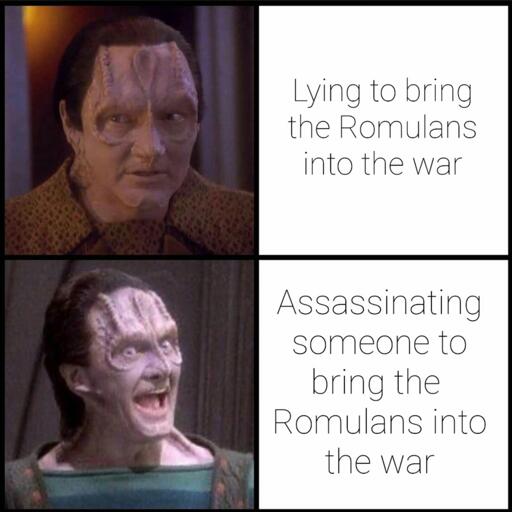 The "Hold Up/There You Go" meme but with Garak. He looks confused in the first pic, text on the right says, "Lying to bring the Romulans into the war." The bottom pic is him smiling big with both hands waving, text reads, "Assassinating someone to bring the Romulans into the war."
