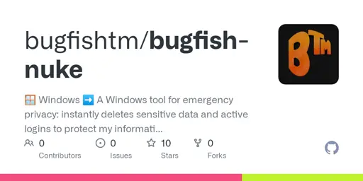 GitHub - bugfishtm/bugfish-nuke: 🪟 Windows ➡️ A Windows tool for emergency privacy: instantly deletes sensitive data and active logins to protect my information during unexpected searches or house warrants.