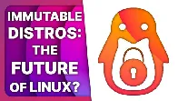 What are immutable distros, and are they the future of Linux?