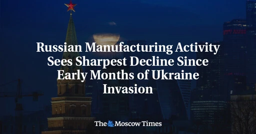 Russian Manufacturing Activity Sees Sharpest Decline Since Early Months of Ukraine Invasion - The Moscow Times