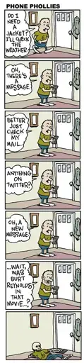 A 7 panel strip showing a man about to leave his house, but looking at his phone before he goes: DO I NEED A JACKET? I'LL CHECK THE WEATHER. OH THERE'S A MESSAGE. BETTER JUST CHECK MY MAIL. ANYTHING ON TWITTER? OH, A NEW MESSAGE. WAIT, WAS BURT REYNOLDS IN THAT MOVIE...? The final panel shows the man has turned into a pile of bones on the floor.