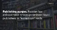 Publishing purges. Russian law enforcement arrests prominent book publishers in “extremism” raids