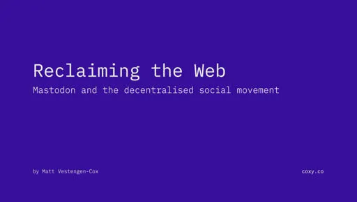Reclaiming the web: Mastodon and the decentralised social movement - by Matt Vestengen-Cox