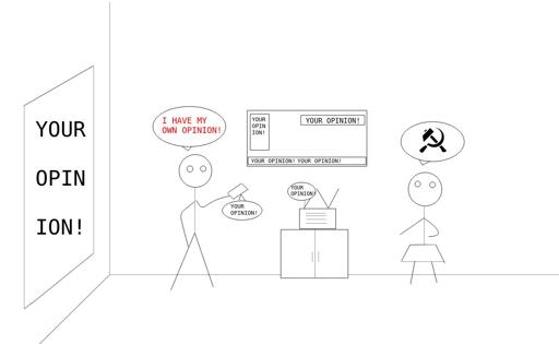 A scene drawn of lines, two stickfigures standing in a room with a tv, radio, and poster. Radio and tv have speech bubbles and the poster displays  "YOUR OPINION!", the person on the right, with a skirt, has a speech bubble with hammer and sickle and the person on the left, the phone also saying "YOUR OPINION" says "I HAVE MY OWN OPINION!" which they clearly dont.