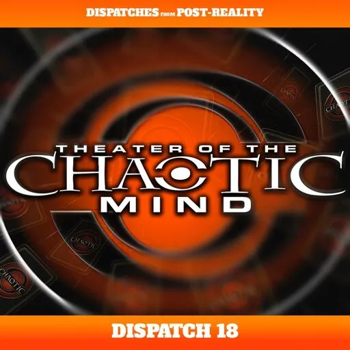 Dispatch 18: Theater Of The Chaotic Mind | Podcast Episode on RSS.com