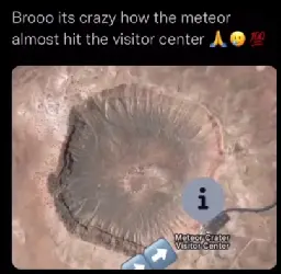 Bro it's crazy how the meteor almost hit the visitor center 😰😰

(Screenshot of Google maps of a crater with a visitor center on the edge)