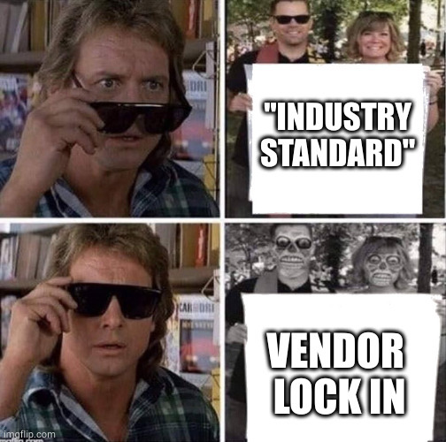 Top: Rowdy Roddy Piper in the movie They Live with glasses off looking at a couple holding a paper sign that says "Industry Standard". Bottom: Roddy with glasses on looking at same couple that now looks like skeletal aliens with sign "Vendor Lock In". 