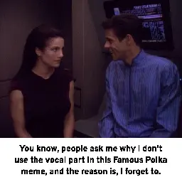 Julian Bashir looks flirtaciously at Jadzia Dax, who is clearly not amused. Below them is the caption, "You know, people ask me why I don't use the vocal part in this Famous Polka meme, and the reason is, I forget to."