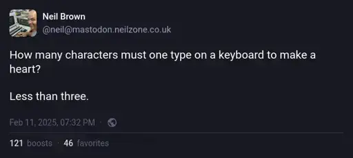 @neil@mastodon.neilzone.co.uk on Mastodon: "How many characters must one type on a keyboard to make a heart?  Less than three."