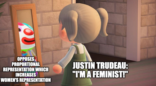 Animal crossing mirror clown "Justin Trudeau: "I'm a feminist!" "Opposes proportional representation which increases women's representation"