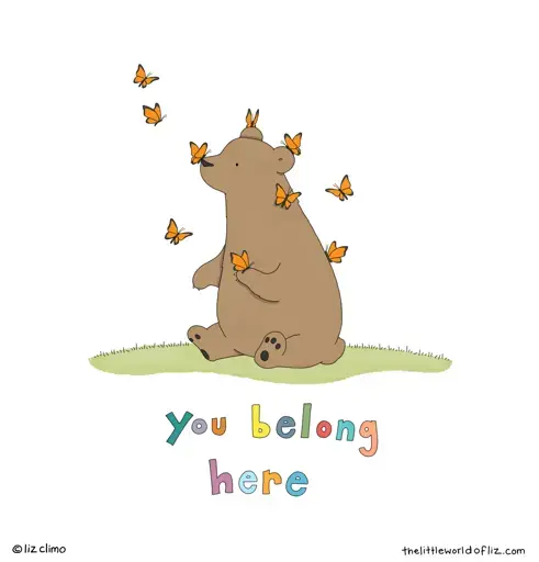Drawing of a friendly bear covered in butterflies. Caption below says, "you belong here."