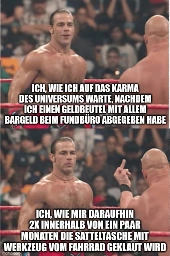 "ich, wie ich auf das Karma des Universums warte, nachdem ich einen Geldbeutel mit allem Bargeld beim Fundbüro abgegeben habe" - lachendes Gesicht.
"ich, wie mir daraufhin 2x innerhalb von ein paar Monaten die Satteltasche mit Werkzeug vom Fahrrad geklaut wird" - Typ bekommt Mittelfinger gezeigt