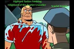 Big blonde man soaked in blood "Highlord Taelon Fordring <Highlord of the Scarlet Crusade>"  glaring at his next victim "Scarlet Knight"
