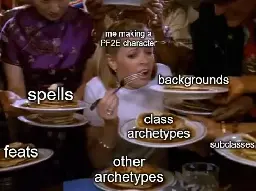 A meme screenshot from Sabrina the Teenage Witch. Sabrina is surrounded by people handing her several plates of pancakes, far too many for one person to reasonably eat. Sabrina is labeled, "me making a PF2E character." Each plate of pancakes is labeled one of the following: "spells," "backgrounds," "feats," "subclasses," "class archetypes," and "other archetypes."