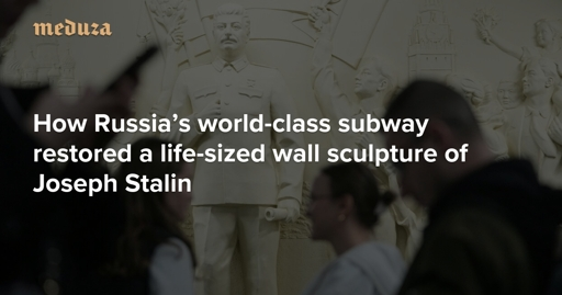 The Moscow Metro’s strange ‘gift’ to passengers How Russia’s world-class subway restored a life-sized wall sculpture of Joseph Stalin — Meduza